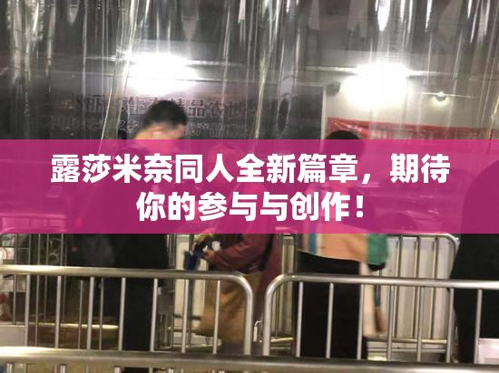 露莎米奈同人全新篇章，期待你的参与与创作！
