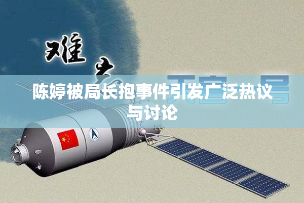 陈婷被局长抱事件引发广泛热议与讨论