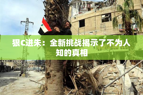 狠C进朱：全新挑战揭示了不为人知的真相