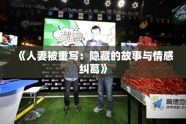 《人妻被重写：隐藏的故事与情感纠葛》