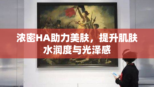 浓密HA助力美肤，提升肌肤水润度与光泽感