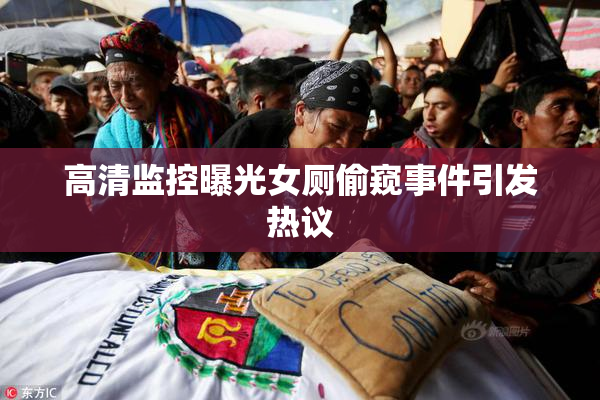 高清监控曝光女厕偷窥事件引发热议
