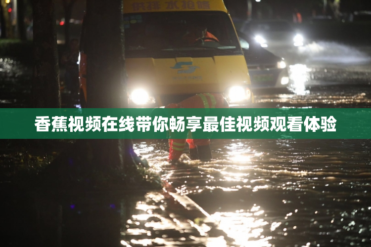 香蕉视频在线带你畅享最佳视频观看体验