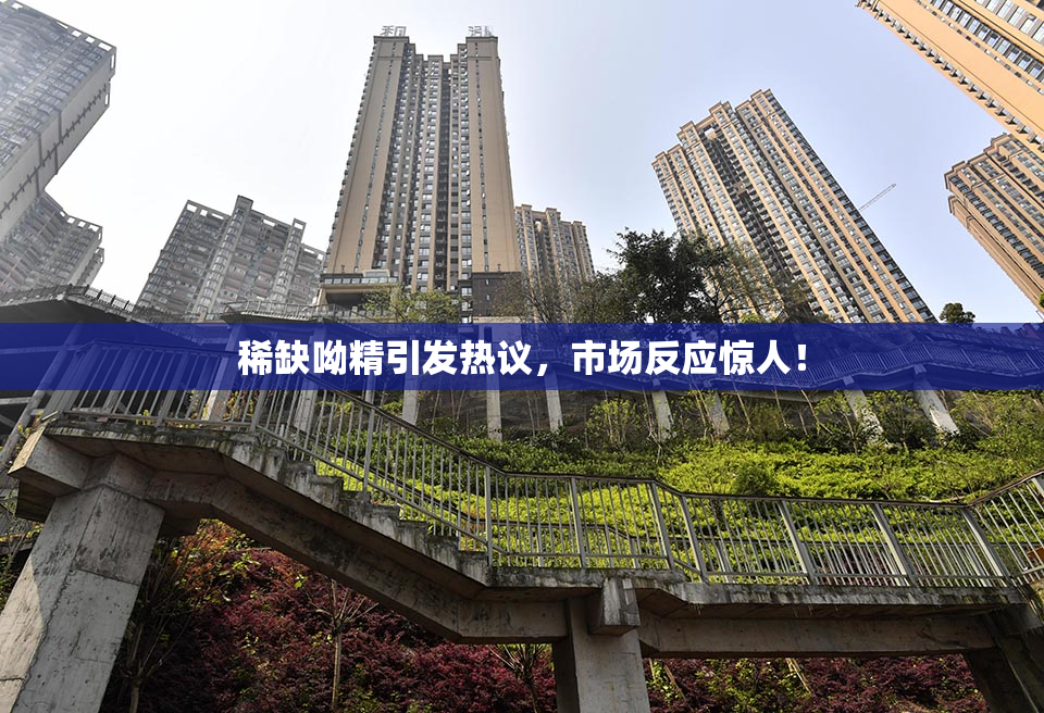 稀缺呦精引发热议，市场反应惊人！