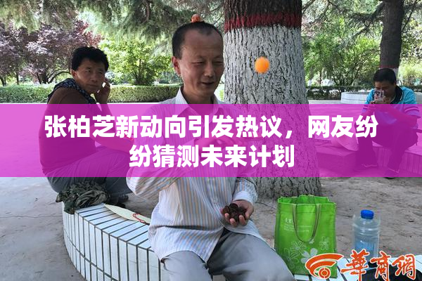 张柏芝新动向引发热议，网友纷纷猜测未来计划