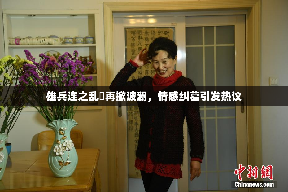 雄兵连之乱婬再掀波澜，情感纠葛引发热议