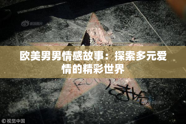 欧美男男情感故事：探索多元爱情的精彩世界
