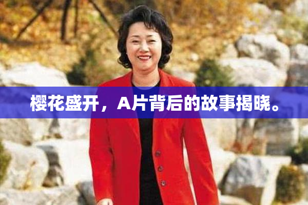 樱花盛开，A片背后的故事揭晓。