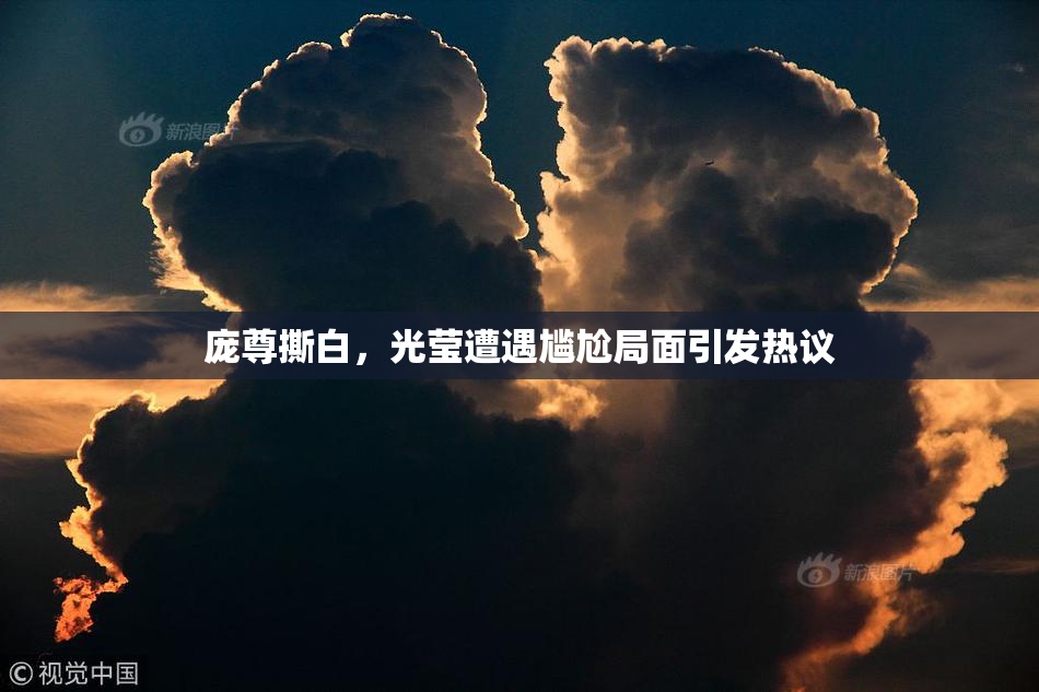 庞尊撕白，光莹遭遇尴尬局面引发热议