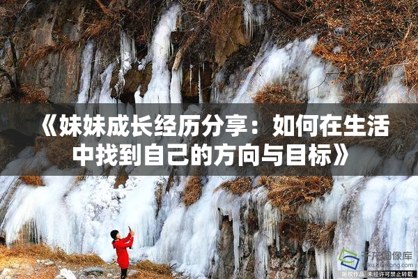 《妹妹成长经历分享：如何在生活中找到自己的方向与目标》