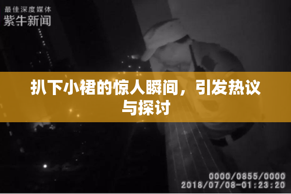 扒下小裙的惊人瞬间，引发热议与探讨