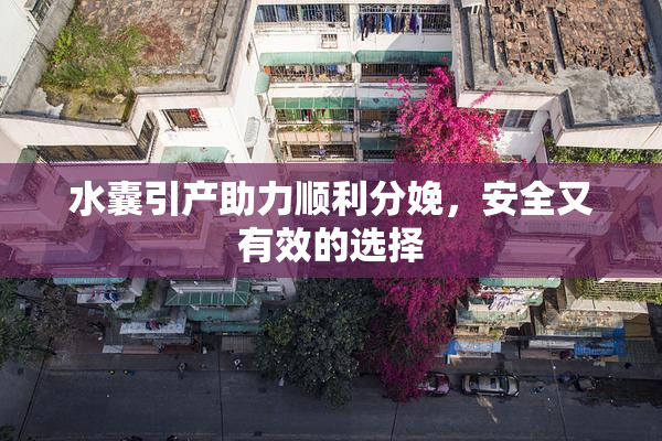 水囊引产助力顺利分娩，安全又有效的选择