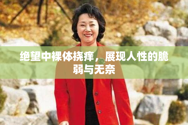 绝望中裸体挠痒，展现人性的脆弱与无奈