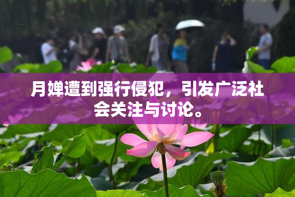月婵遭到强行侵犯，引发广泛社会关注与讨论。