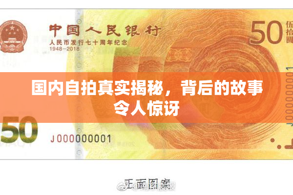 国内自拍真实揭秘，背后的故事令人惊讶