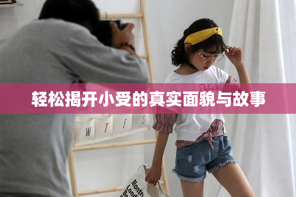 轻松揭开小受的真实面貌与故事