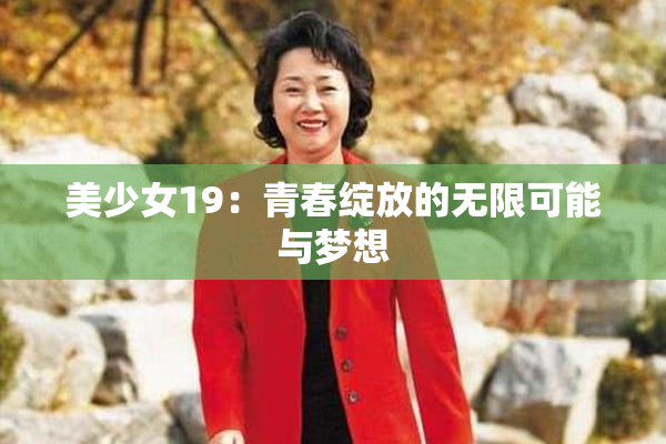 美少女19：青春绽放的无限可能与梦想