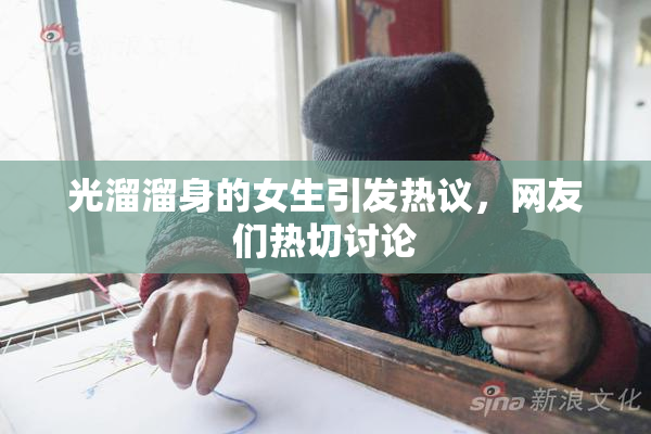 光溜溜身的女生引发热议，网友们热切讨论