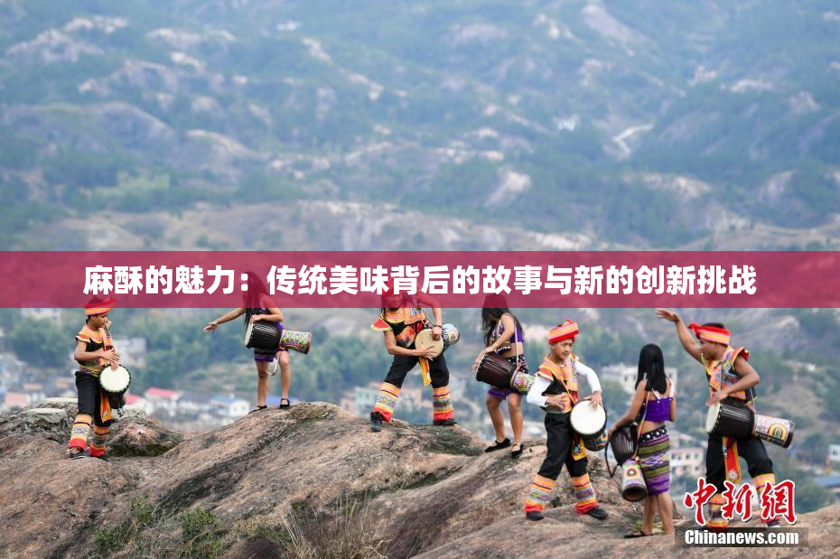 麻酥的魅力：传统美味背后的故事与新的创新挑战