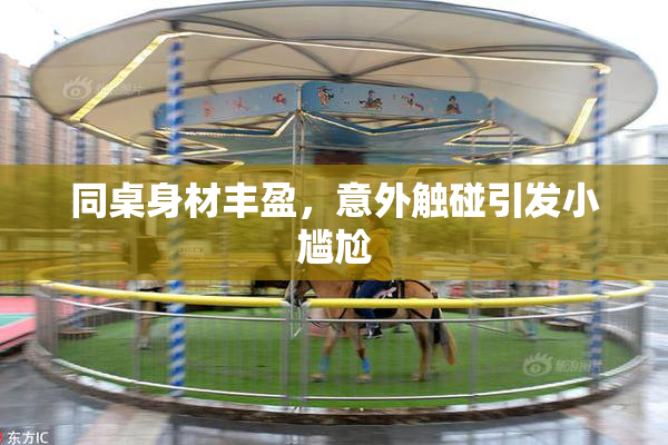 同桌身材丰盈，意外触碰引发小尴尬