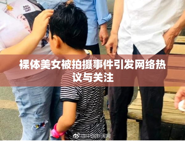 裸体美女被拍摄事件引发网络热议与关注