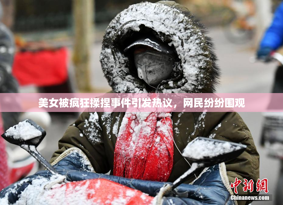 美女被疯狂揉捏事件引发热议，网民纷纷围观