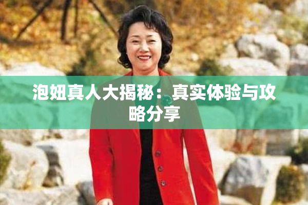泡妞真人大揭秘：真实体验与攻略分享