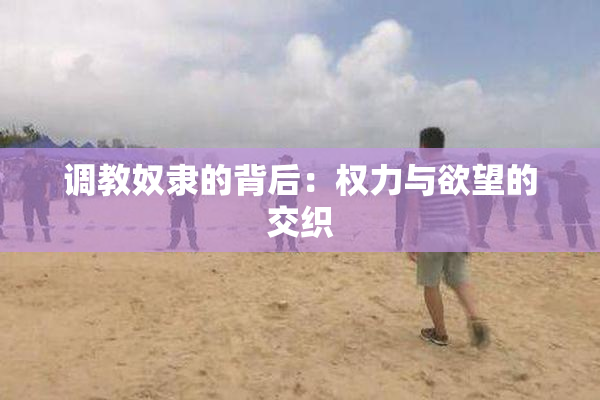 调教奴隶的背后：权力与欲望的交织