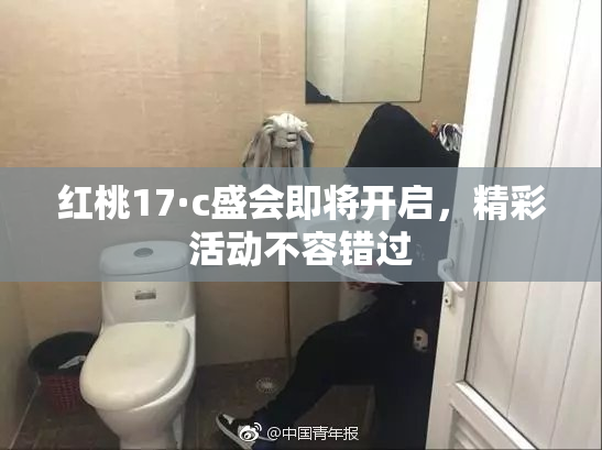 红桃17·c盛会即将开启，精彩活动不容错过
