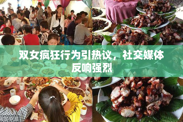 双女疯狂行为引热议，社交媒体反响强烈