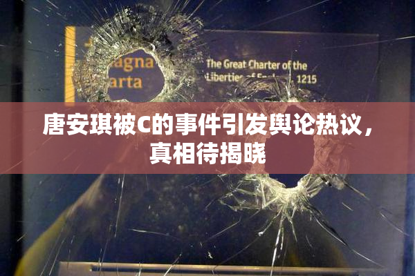 唐安琪被C的事件引发舆论热议，真相待揭晓