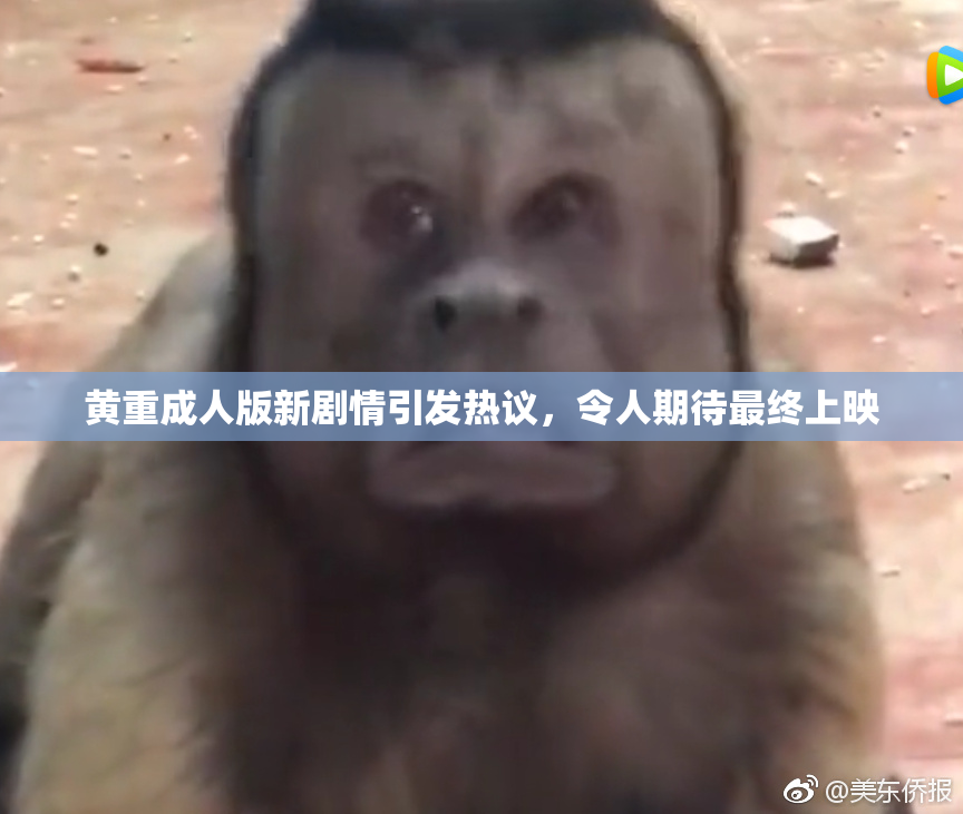 黄重成人版新剧情引发热议，令人期待最终上映