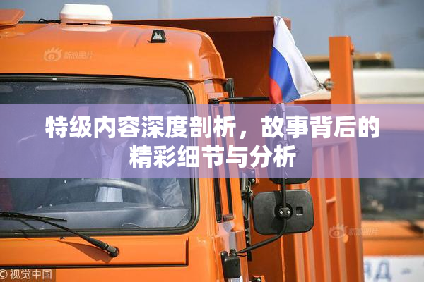 特级内容深度剖析，故事背后的精彩细节与分析