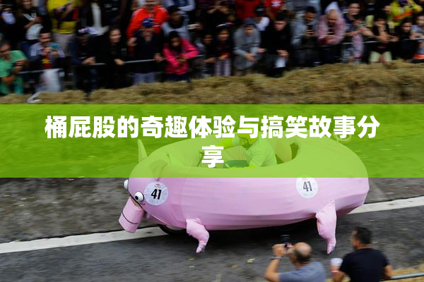桶屁股的奇趣体验与搞笑故事分享