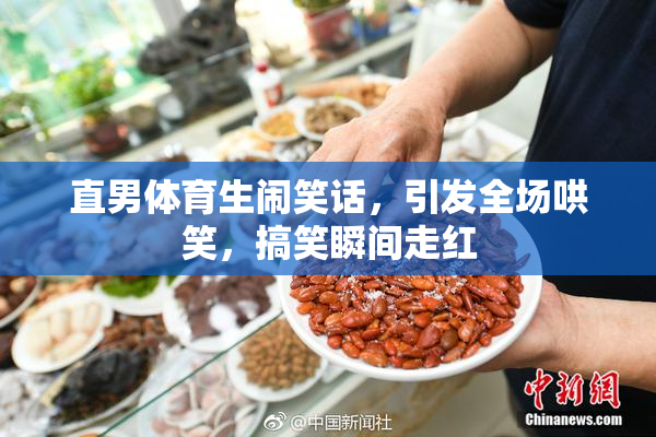 直男体育生闹笑话，引发全场哄笑，搞笑瞬间走红
