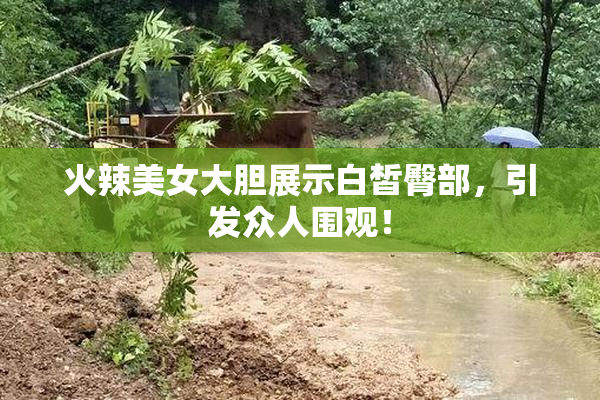 火辣美女大胆展示白皙臀部，引发众人围观！