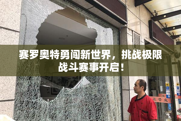 赛罗奥特勇闯新世界，挑战极限战斗赛事开启！