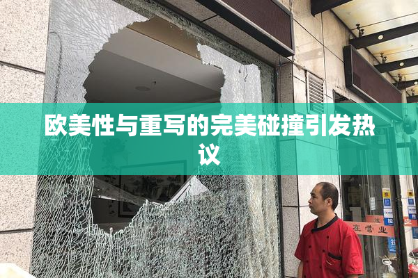 欧美性与重写的完美碰撞引发热议