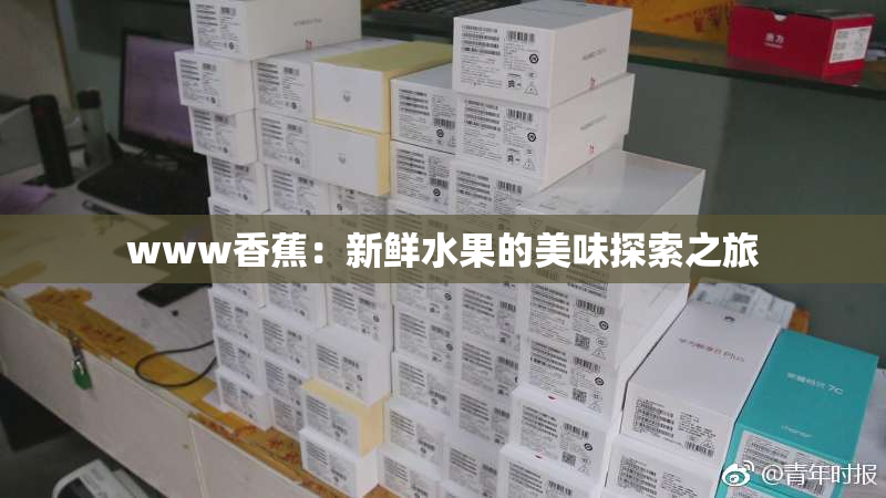 www香蕉：新鲜水果的美味探索之旅