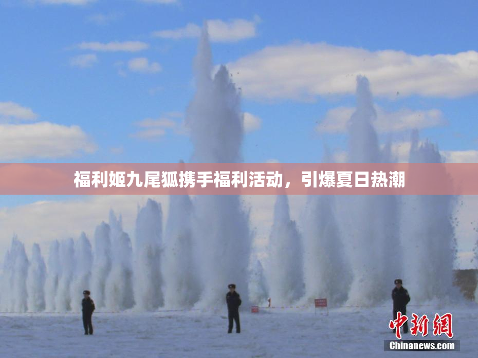 福利姬九尾狐携手福利活动，引爆夏日热潮
