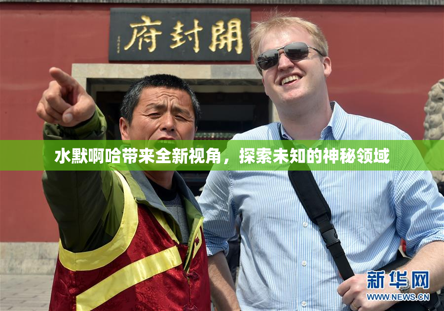水默啊哈带来全新视角，探索未知的神秘领域