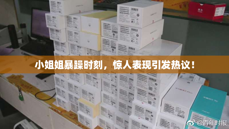 小姐姐暴躁时刻，惊人表现引发热议！