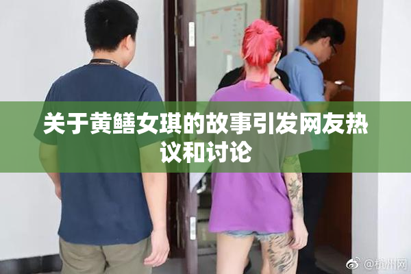 关于黄鳝女琪的故事引发网友热议和讨论