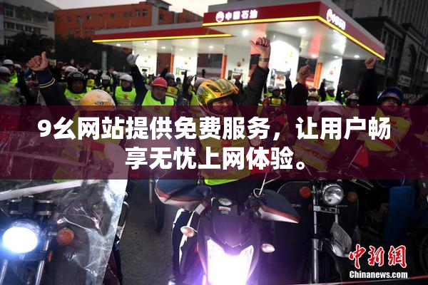 9幺网站提供免费服务，让用户畅享无忧上网体验。