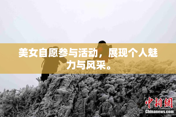 美女自愿参与活动，展现个人魅力与风采。