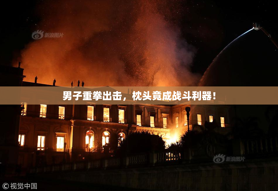 男子重拳出击，枕头竟成战斗利器！