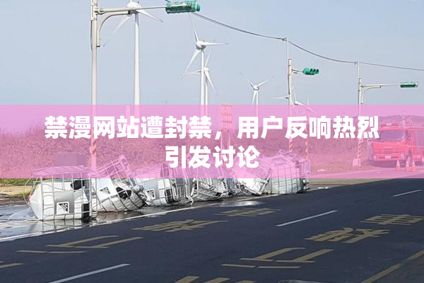禁漫网站遭封禁，用户反响热烈引发讨论