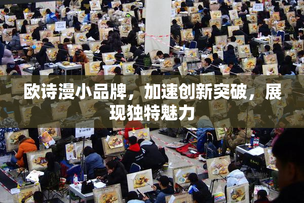欧诗漫小品牌，加速创新突破，展现独特魅力