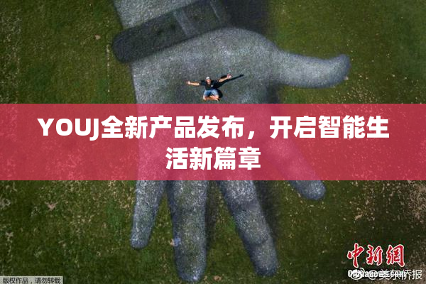 YOUJ全新产品发布，开启智能生活新篇章