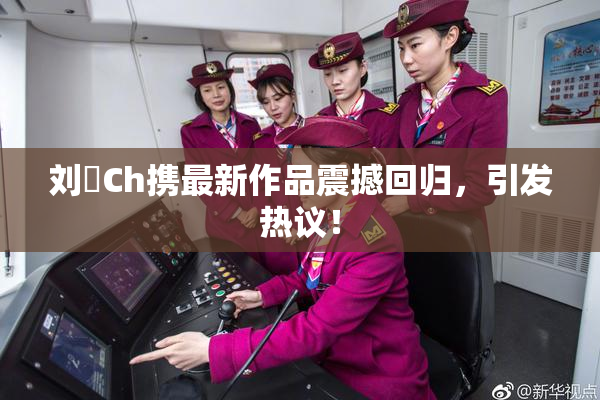 刘玥Ch携最新作品震撼回归，引发热议！